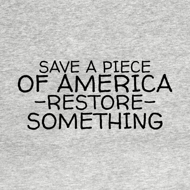 Save a piece of America restore something by crazytshirtstore